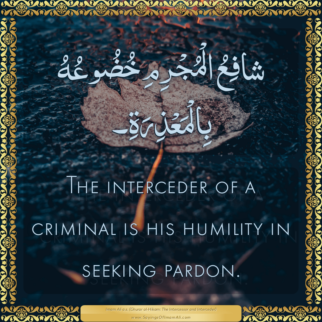 The interceder of a criminal is his humility in seeking pardon.